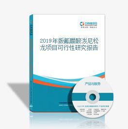 2019年版氟醋酸泼尼松龙项目可行性研究报告